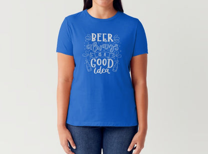 BEER ALWAYS IS A GOOD IDEA - Women's T-Shirt